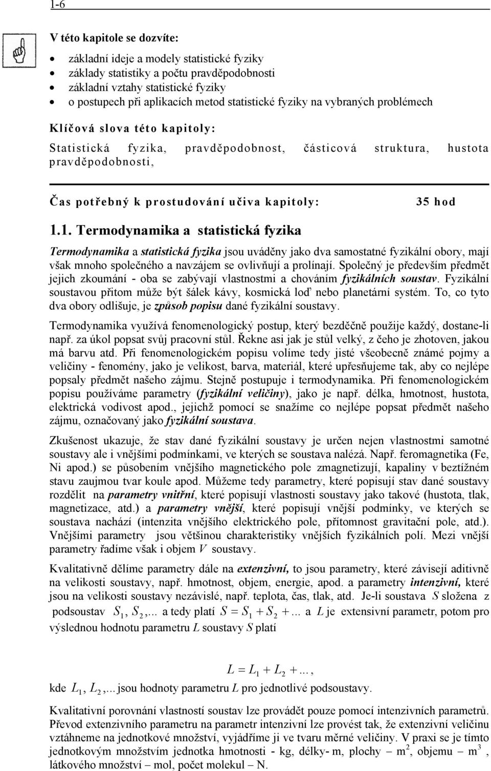 statstcká fyzka Termodynamka a statstcká fyzka jsou uváděny jako dva samostatné fyzkální obory, mají však mnoho společného a navzájem se ovlvňují a prolínají Společný je především předmět jejch