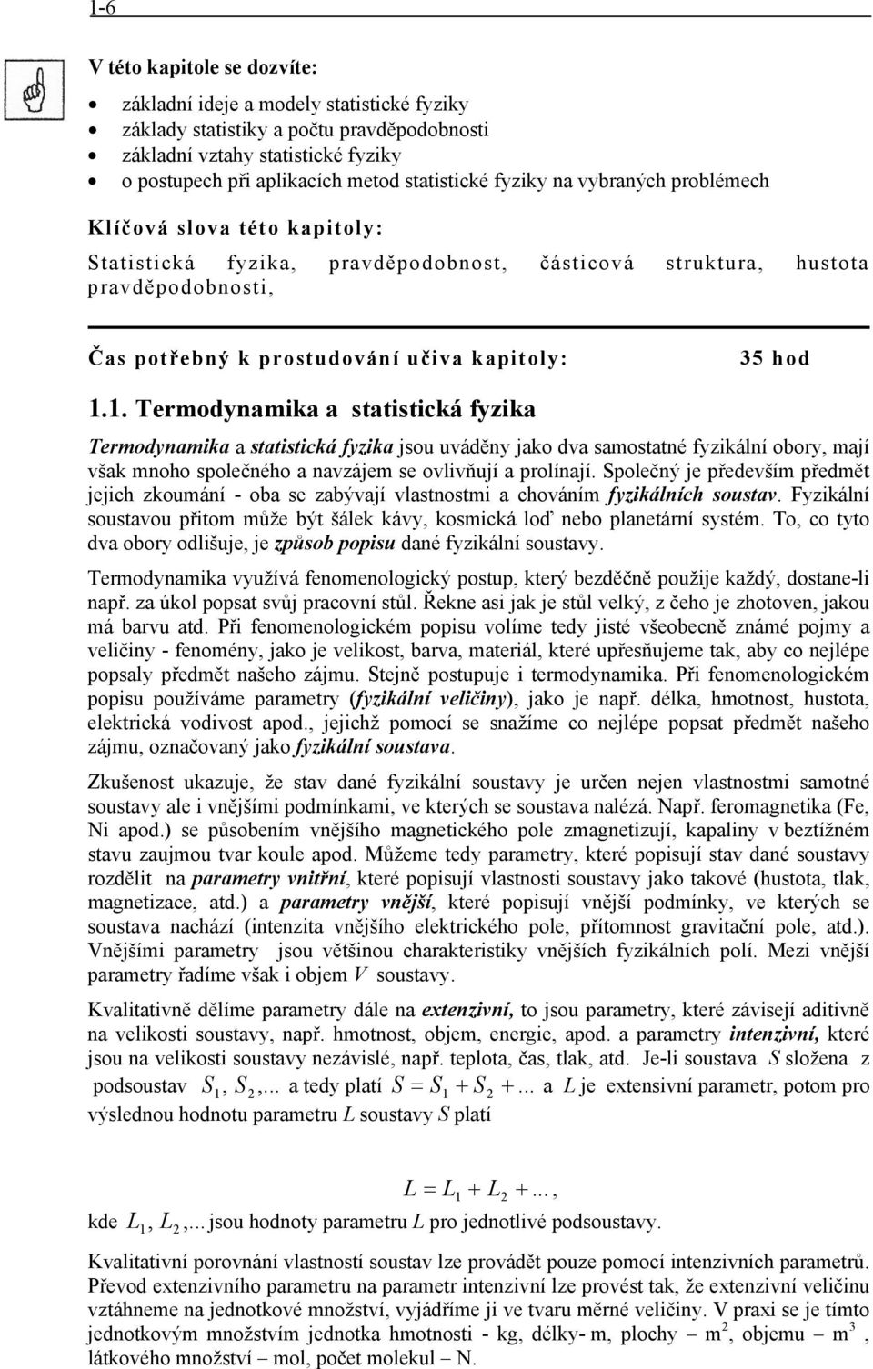 statstcká fyzka Termodynamka a statstcká fyzka jsou uváděny jako dva samostatné fyzkální obory, mají však mnoho společného a navzájem se ovlvňují a prolínají Společný je především předmět jejch