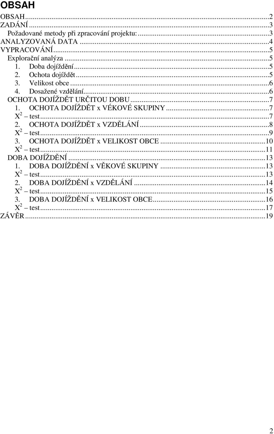 OCHOTA DOJÍŽDT x VÉKOVÉ SKUPINY...7 2 test...7 2. OCHOTA DOJÍŽDT x VZDLÁNÍ...8 2 test...9 3. OCHOTA DOJÍŽDT x VELIKOST OBCE...10 2 test.