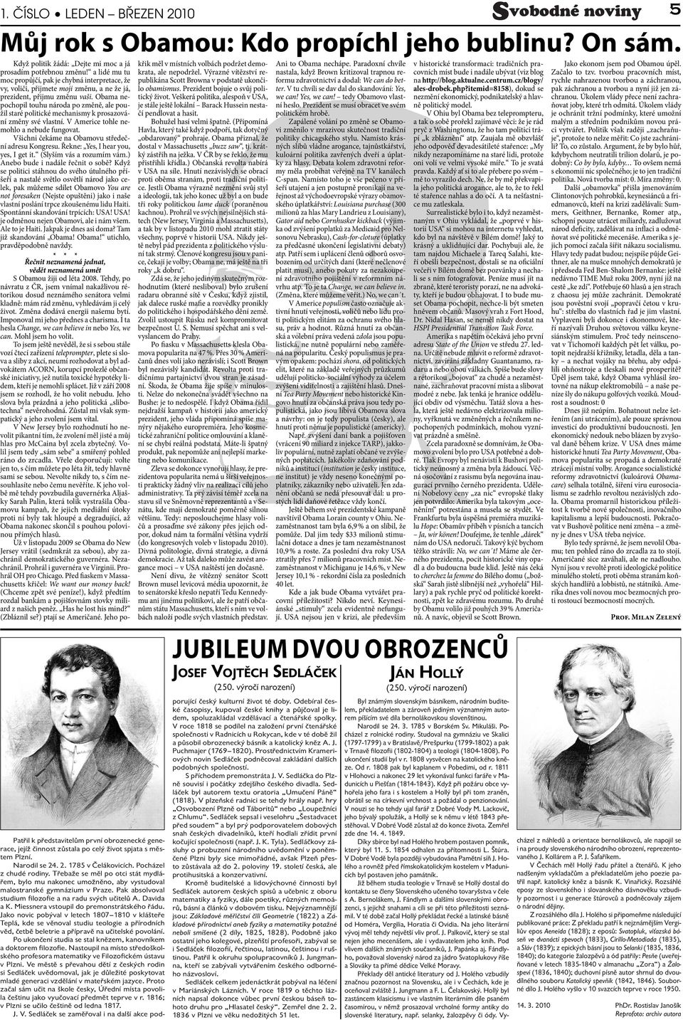 Obama nepochopil touhu národa po změně, ale použil staré politické mechanismy k prosazování změny své vlastní. V Americe tohle nemohlo a nebude fungovat.