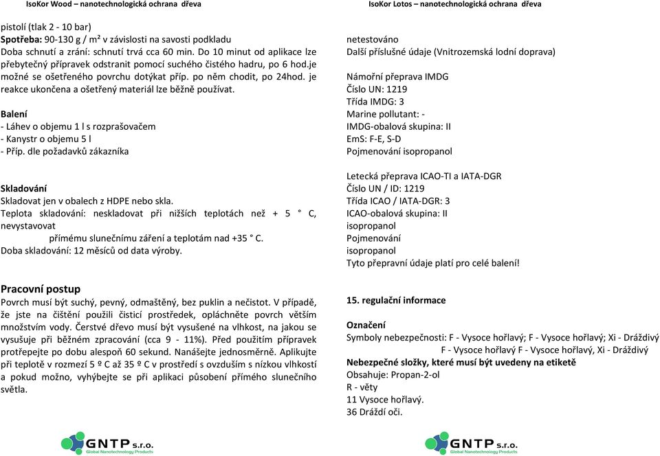 je reakce ukončena a ošetřený materiál lze běžně používat. Balení - Láhev o objemu 1 l s rozprašovačem - Kanystr o objemu 5 l - Příp.