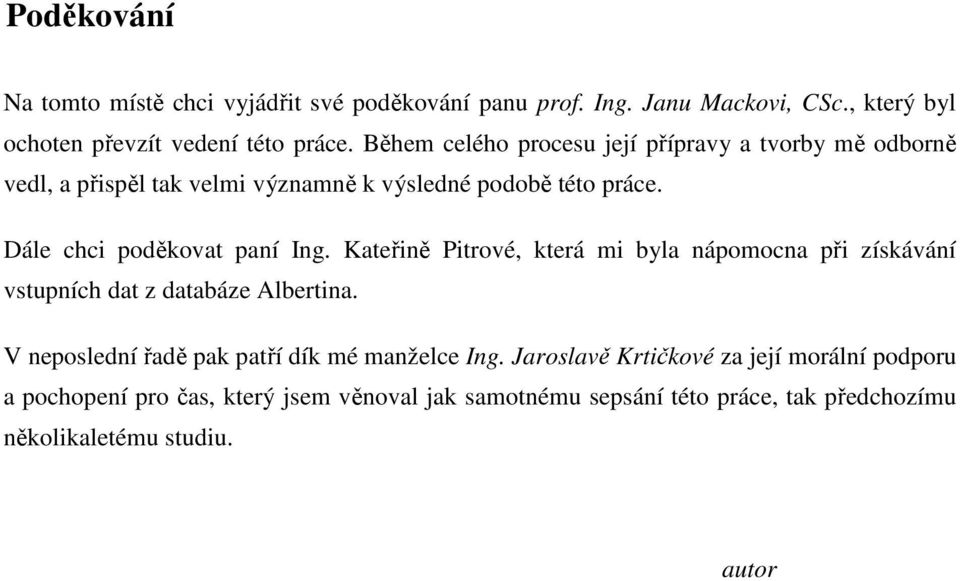 Dále chci poděkovat paní Ing. Kateřině Pitrové která mi byla nápomocna při získávání vstupních dat z databáze Albertina.