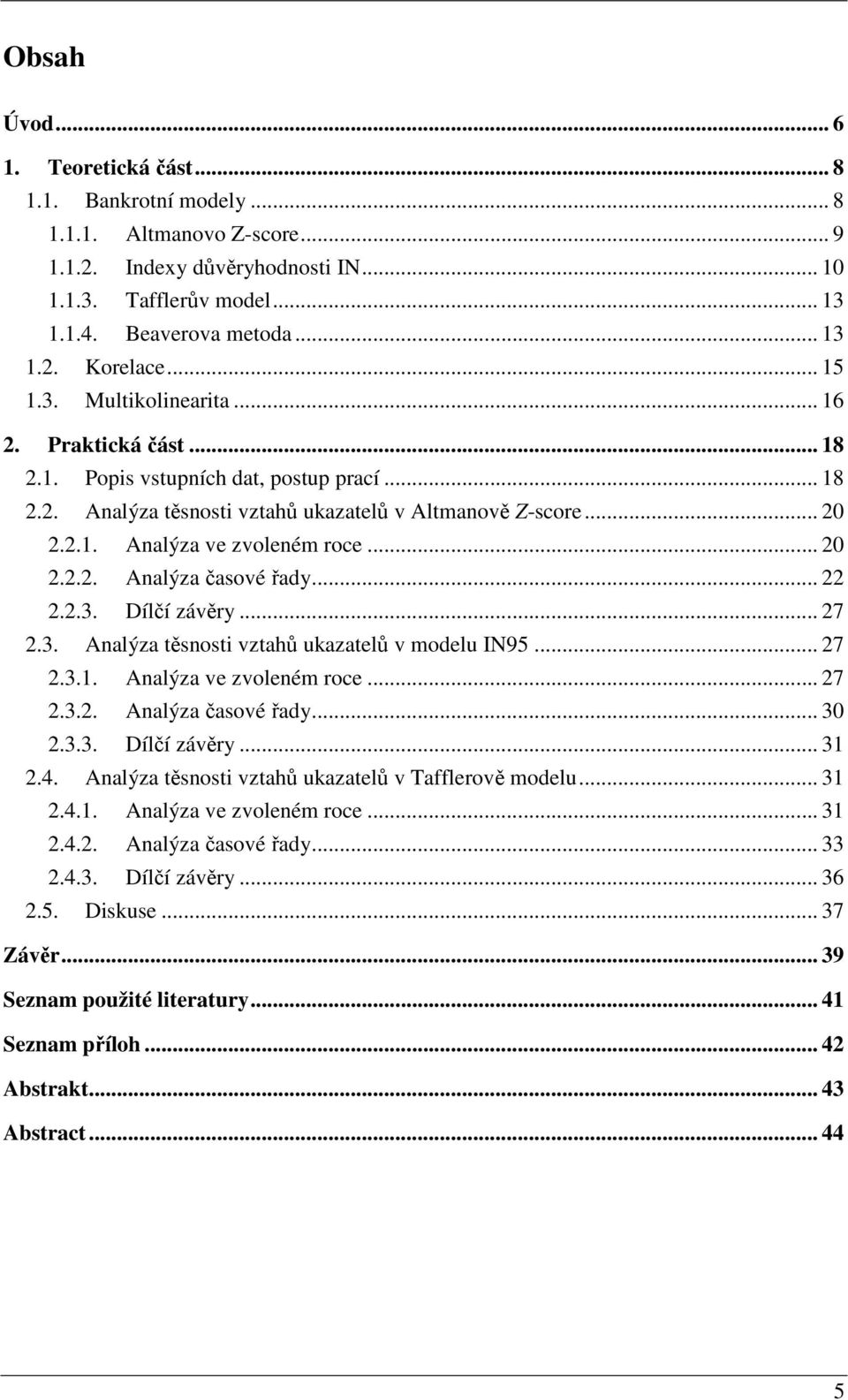 Dílčí závěry... 7.3. Analýza těsnosti vztahů ukazatelů v modelu IN95... 7.3.. Analýza ve zvoleném roce... 7.3.. Analýza časové řady... 30.3.3. Dílčí závěry... 3.4.