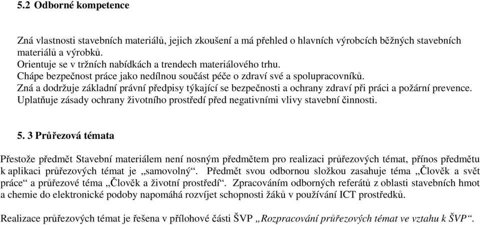 Zná a dodržuje základní právní předpisy týkající se bezpečnosti a ochrany zdraví při práci a požární prevence. Uplatňuje zásady ochrany životního prostředí před negativními vlivy stavební činnosti. 5.