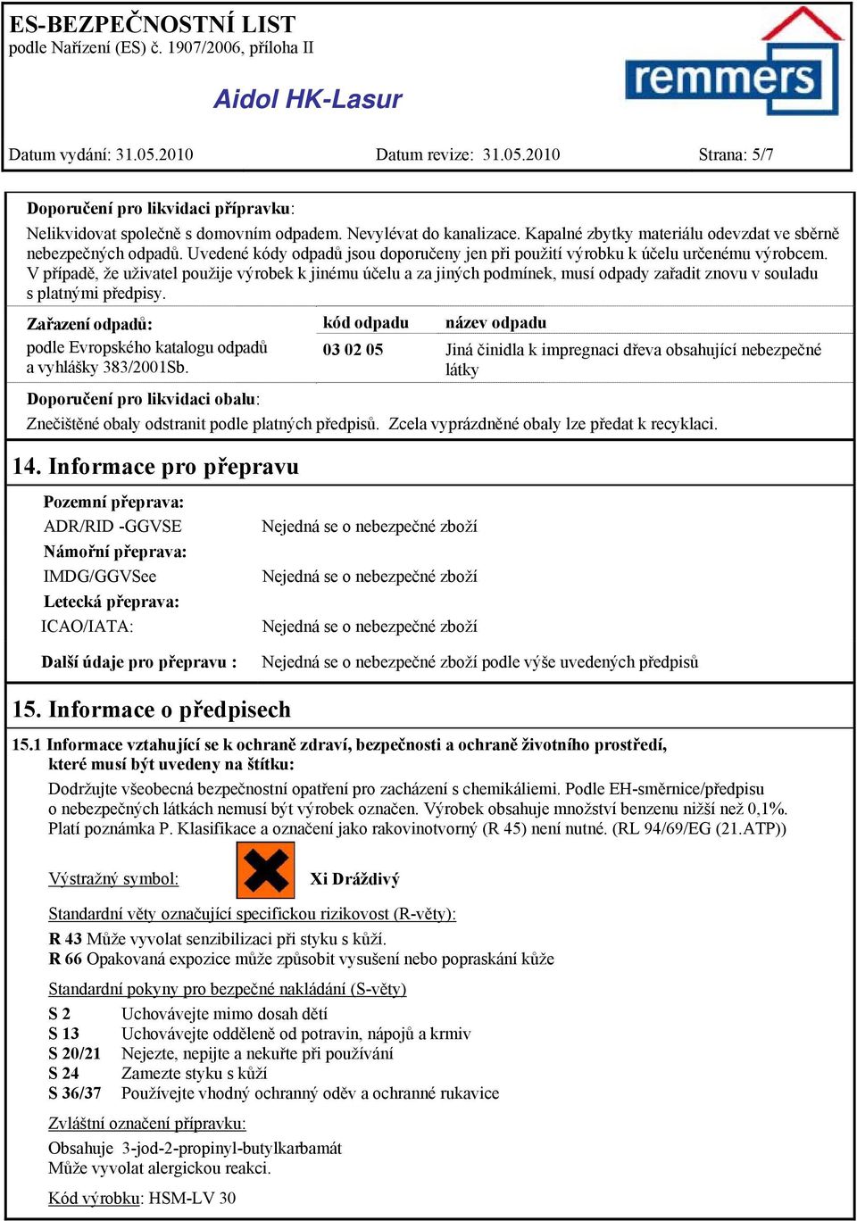 V případě, že uživatel použije výrobek k jinému účelu a za jiných podmínek, musí odpady zařadit znovu v souladu s platnými předpisy.