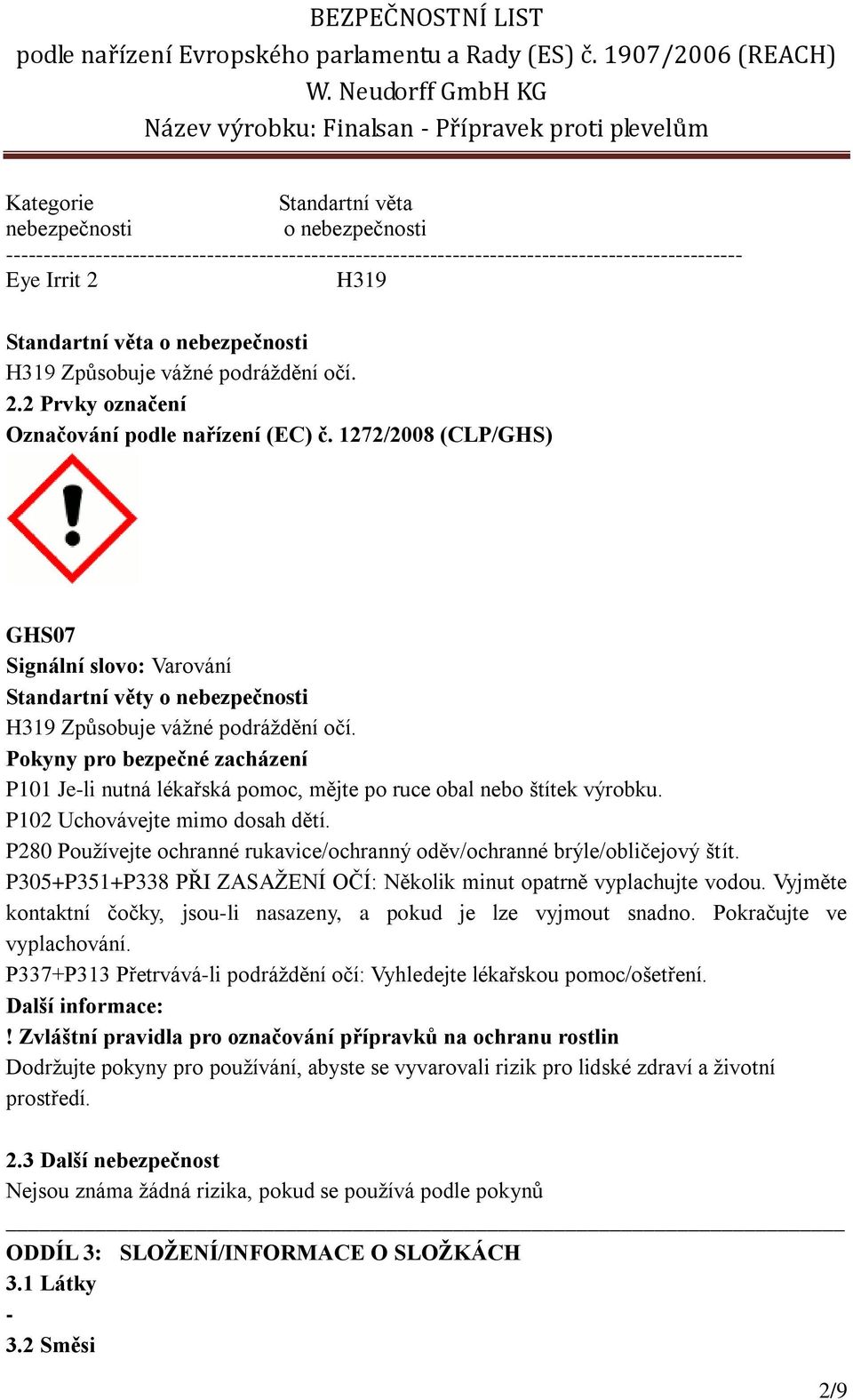 1272/2008 (CLP/GHS) GHS07 Signální slovo: Varování Standartní věty o nebezpečnosti H319 Způsobuje vážné podráždění očí.