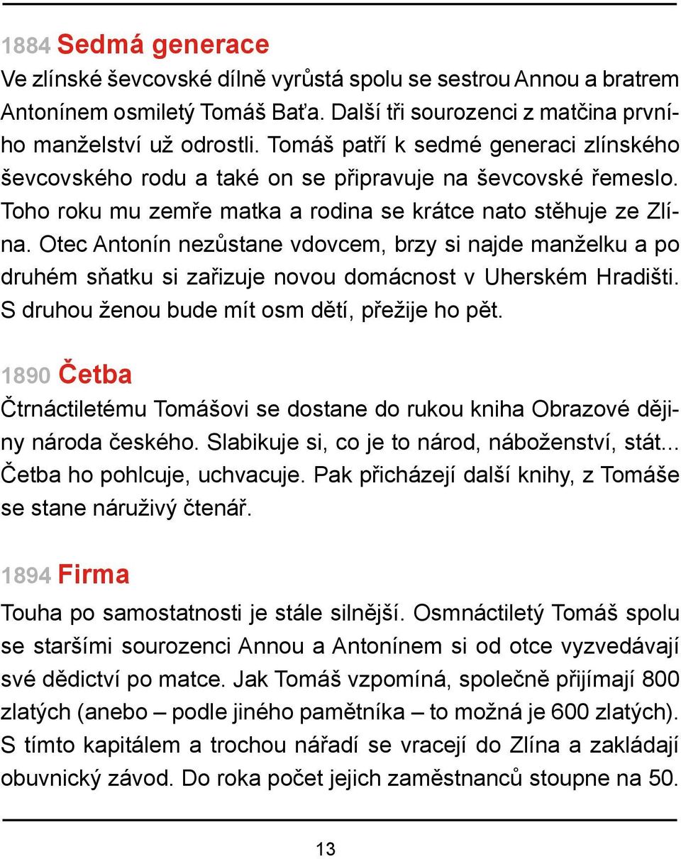 Otec Antonín nezůstane vdovcem, brzy si najde manželku a po druhém sňatku si zařizuje novou domácnost v Uherském Hradišti. S druhou ženou bude mít osm dětí, přežije ho pět.