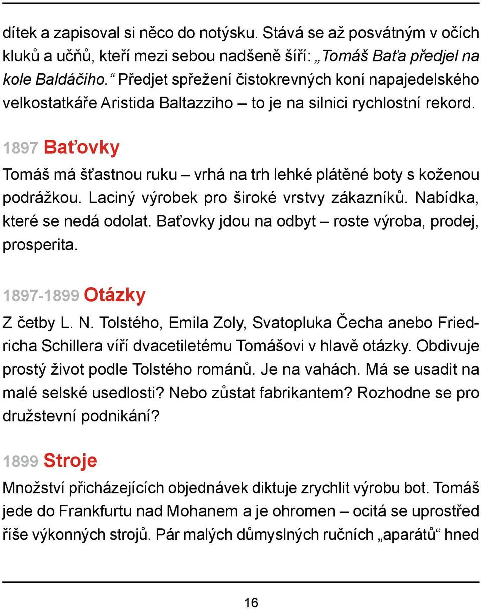 1897 Baťovky Tomáš má šťastnou ruku vrhá na trh lehké plátěné boty s koženou podrážkou. Laciný výrobek pro široké vrstvy zákazníků. Nabídka, které se nedá odolat.