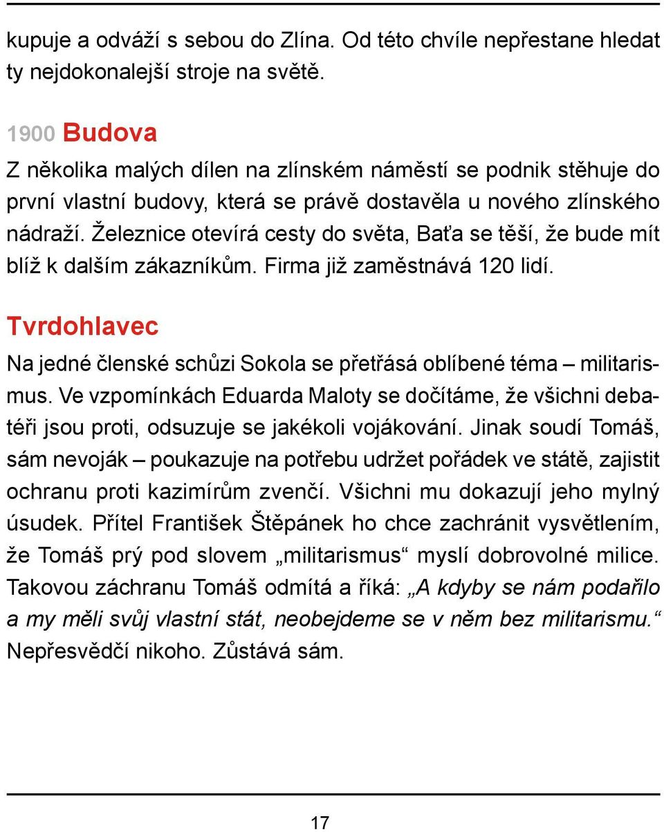 Železnice otevírá cesty do světa, Baťa se těší, že bude mít blíž k dalším zákazníkům. Firma již zaměstnává 120 lidí. Tvrdohlavec Na jedné členské schůzi Sokola se přetřásá oblíbené téma militarismus.