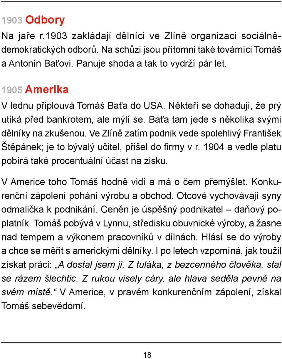 Ve Zlíně zatím podnik vede spolehlivý František Štěpánek; je to bývalý učitel, přišel do firmy v r. 1904 a vedle platu pobírá také procentuální účast na zisku.