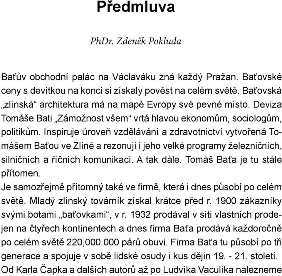 Inspiruje úroveň vzdělávání a zdravotnictví vytvořená Tomášem Baťou ve Zlíně a rezonují i jeho velké programy železničních, silničních a říčních komunikací. A tak dále.