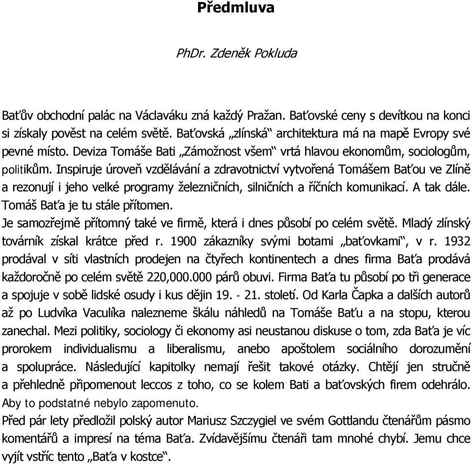 Inspiruje úroveň vzdělávání a zdravotnictví vytvořená Tomášem Baťou ve Zlíně a rezonují i jeho velké programy železničních, silničních a říčních komunikací. A tak dále.