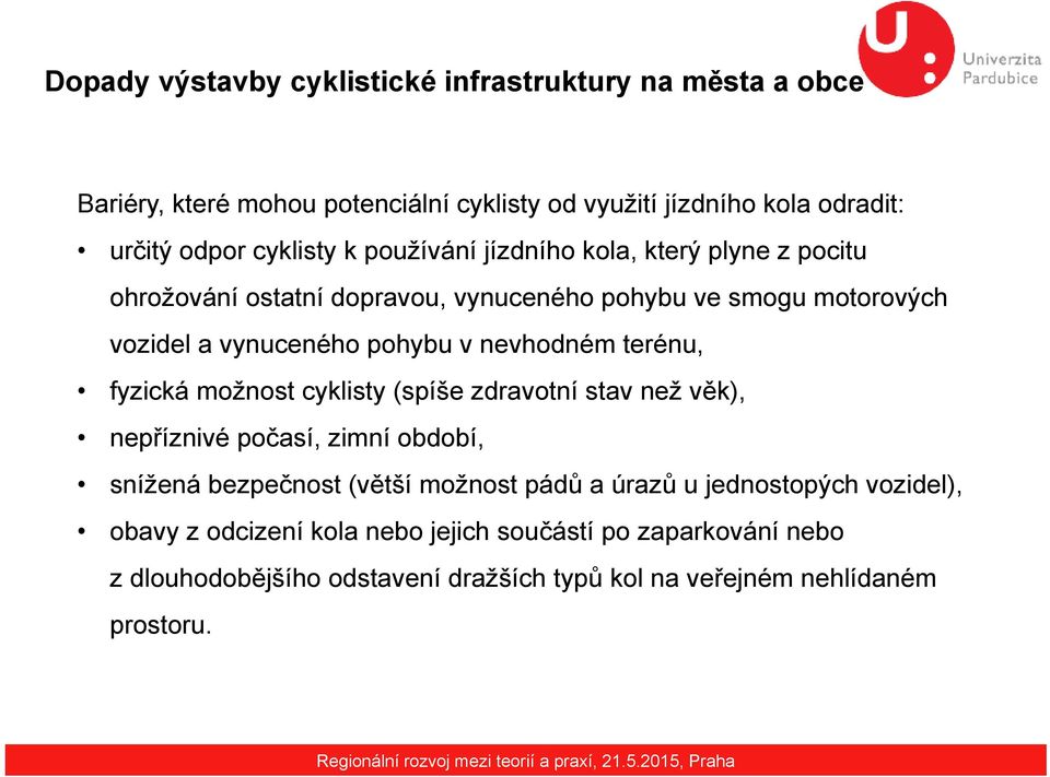 nevhodném terénu, fyzická možnost cyklisty (spíše zdravotní stav než věk), nepříznivé počasí, zimní období, snížená bezpečnost (větší možnost pádů a úrazů