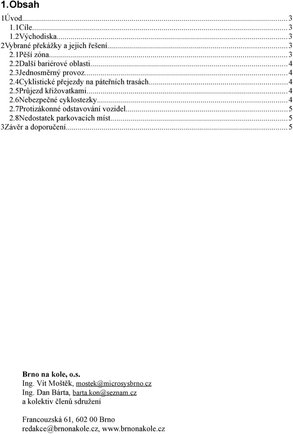 ..5 2.8Nedostatek parkovacích míst...5 3Závěr a doporučení...5 Brno na kole, o.s. Ing. Vít Moštěk, mostek@microsysbrno.cz Ing.