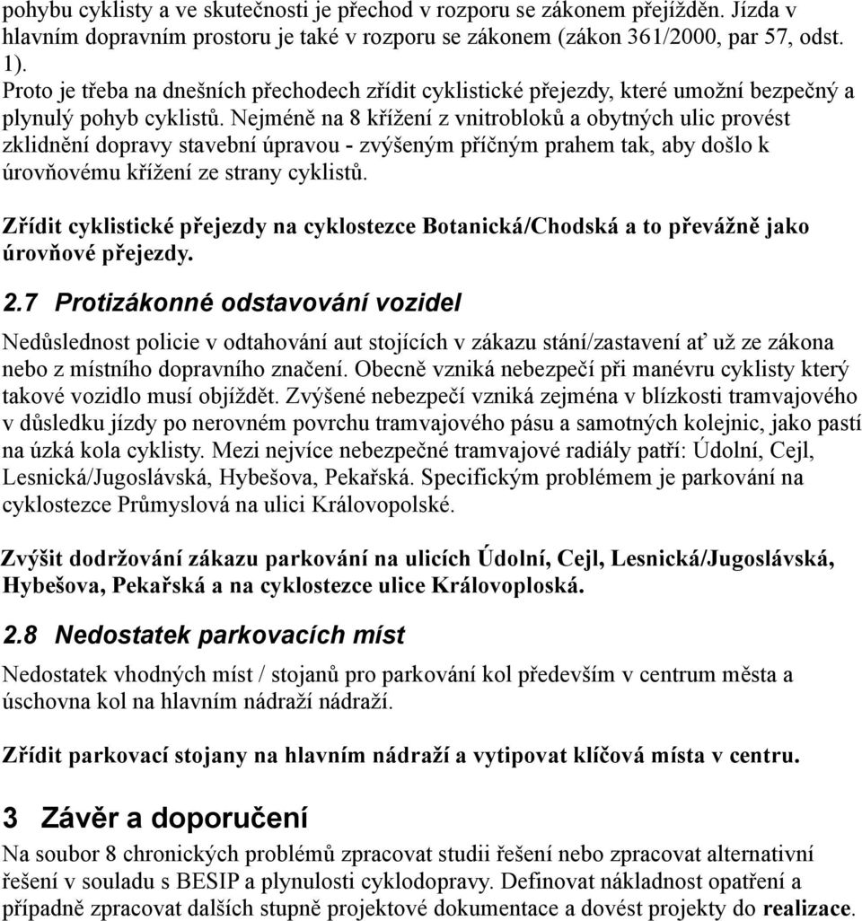 Nejméně na 8 křížení z vnitrobloků a obytných ulic provést zklidnění dopravy stavební úpravou - zvýšeným příčným prahem tak, aby došlo k úrovňovému křížení ze strany cyklistů.