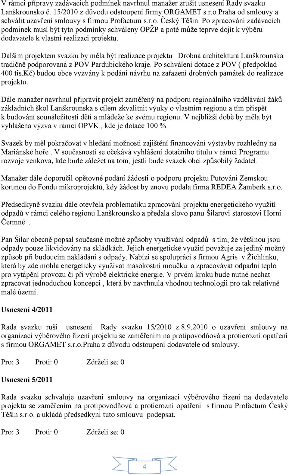 Dalším projektem svazku by měla být realizace projektu Drobná architektura Lanškrounska tradičně podporovaná z POV Pardubického kraje. Po schválení dotace z POV ( předpoklad 400 tis.