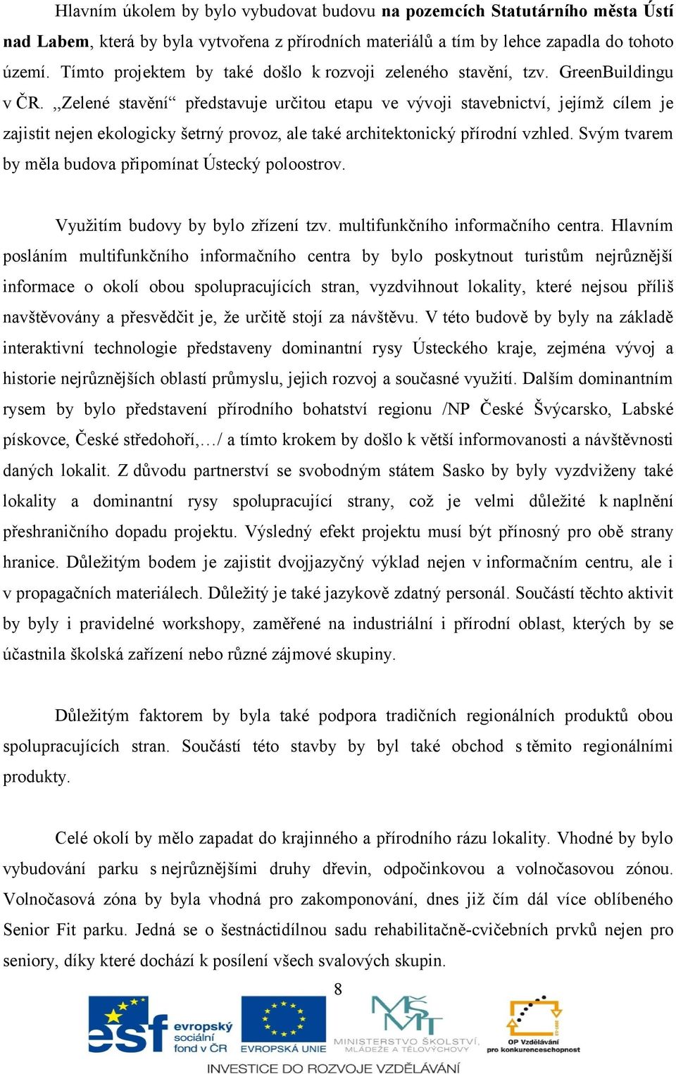 ,,Zelené stavění představuje určitou etapu ve vývoji stavebnictví, jejímž cílem je zajistit nejen ekologicky šetrný provoz, ale také architektonický přírodní vzhled.