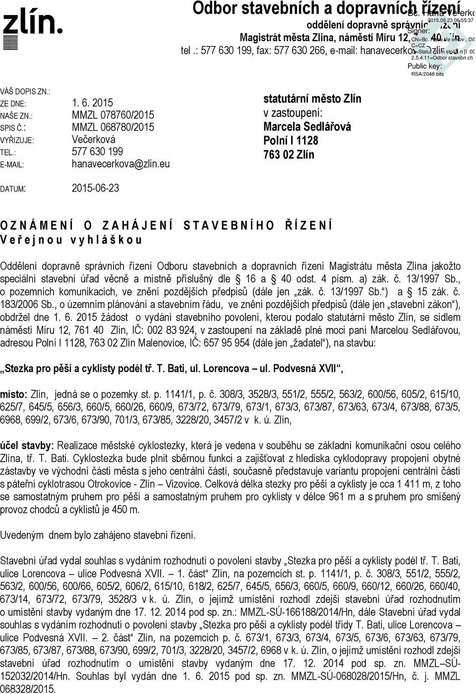 eu statutární město Zlín v zastoupení: Marcela Sedlářová Polní I 1128 763 02 Zlín DATUM: 2015-06-23 O Z N Á M E N Í O Z A H Á J E N Í S T A V E B N Í H O Ř Í Z E N Í V e ř e j n o u v y h l á š k o u