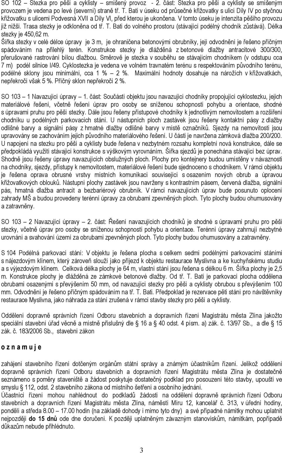 Trasa stezky je odkloněna od tř. T. Bati do volného prostoru (stávající podélný chodník zůstává). Délka stezky je 450,62 m.