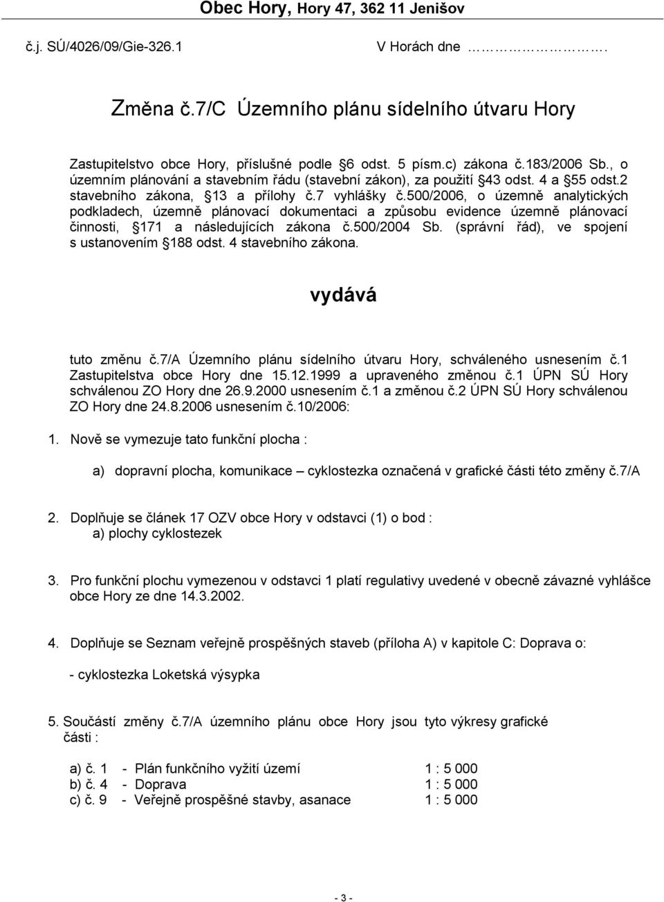 500/2006, o územně analytických podkladech, územně plánovací dokumentaci a způsobu evidence územně plánovací činnosti, 171 a následujících zákona č.500/2004 Sb.