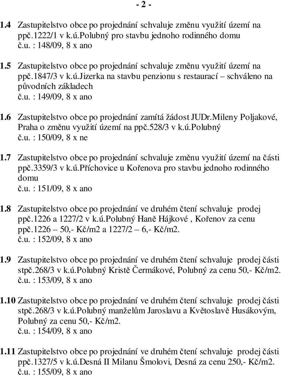 6 Zastupitelstvo obce po projednání zamítá žádost JUDr.Mileny Poljakové, Praha o změnu využití území na ppč.528/3 v k.ú.polubný č.u. : 150/09, 8 x ne 1.