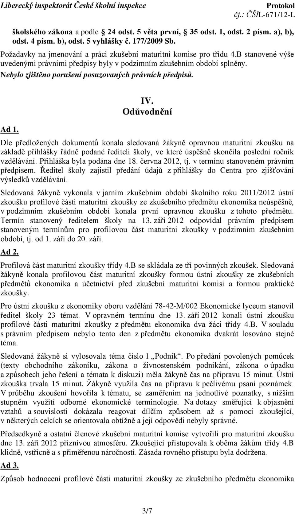 Odůvodnění Dle předloţených dokumentů konala sledovaná ţákyně opravnou maturitní zkoušku na základě přihlášky řádně podané řediteli školy, ve které úspěšně skončila poslední ročník vzdělávání.