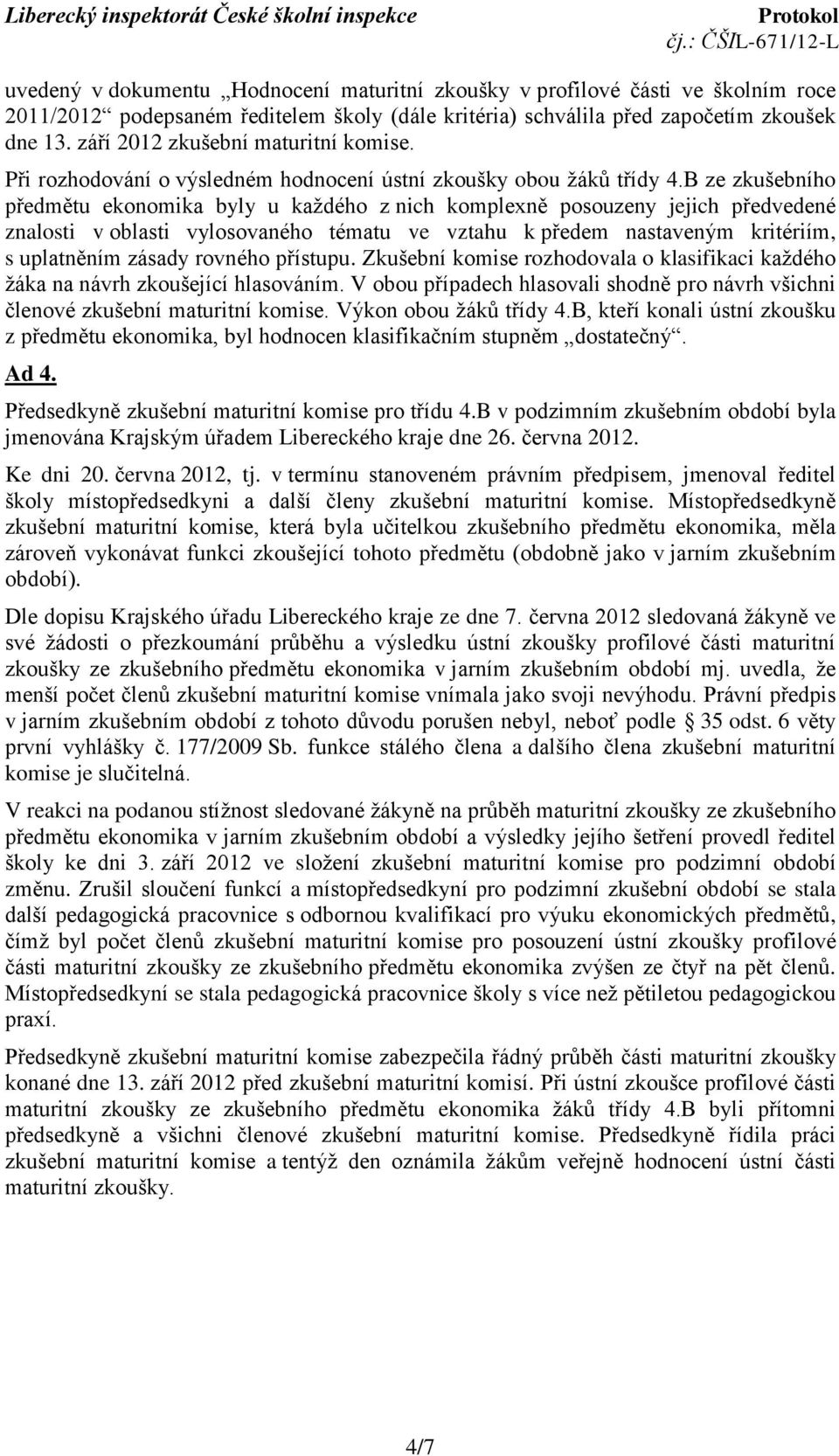 B ze zkušebního předmětu ekonomika byly u kaţdého z nich komplexně posouzeny jejich předvedené znalosti v oblasti vylosovaného tématu ve vztahu k předem nastaveným kritériím, s uplatněním zásady