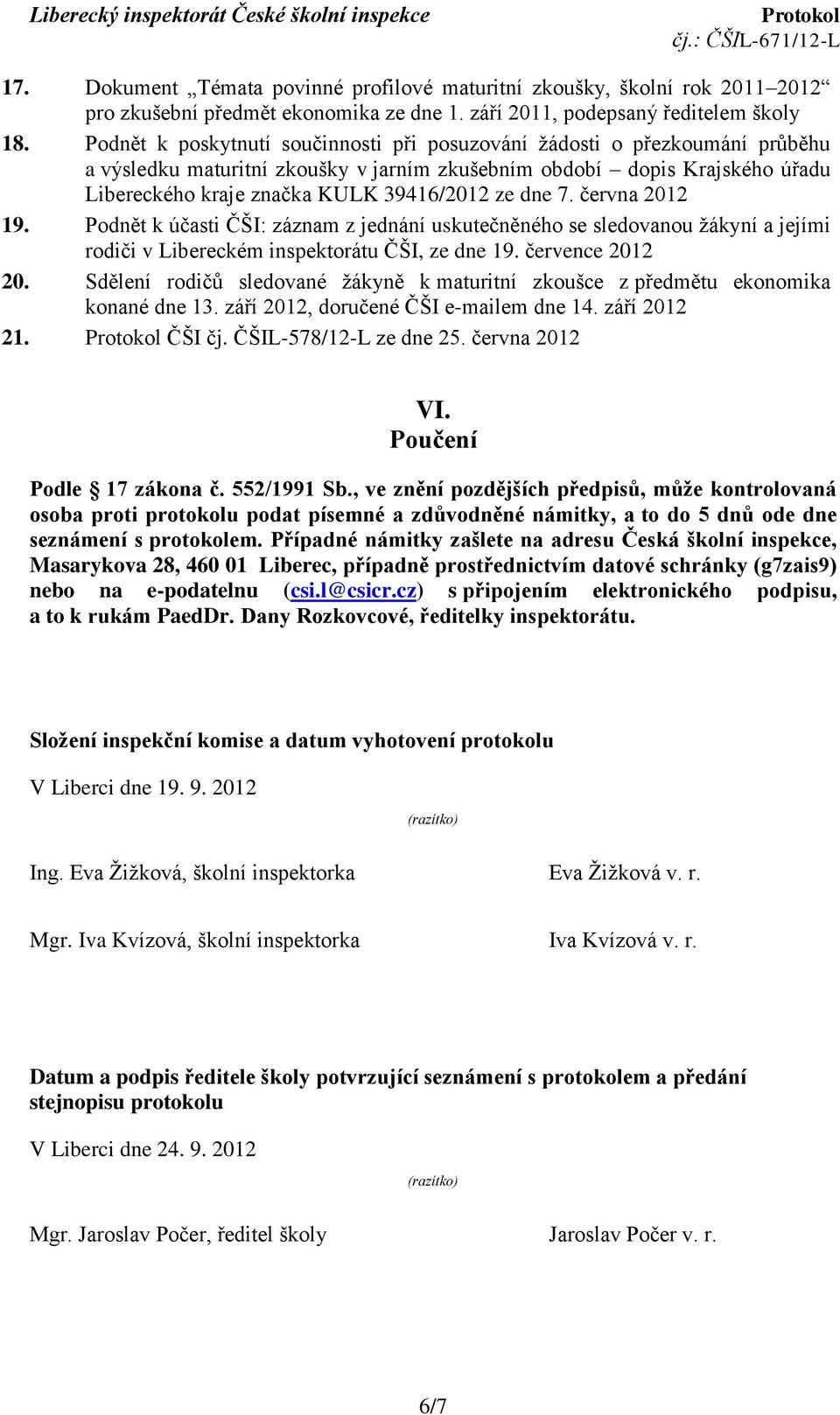 dne 7. června 2012 19. Podnět k účasti ČŠI: záznam z jednání uskutečněného se sledovanou ţákyní a jejími rodiči v Libereckém inspektorátu ČŠI, ze dne 19. července 2012 20.