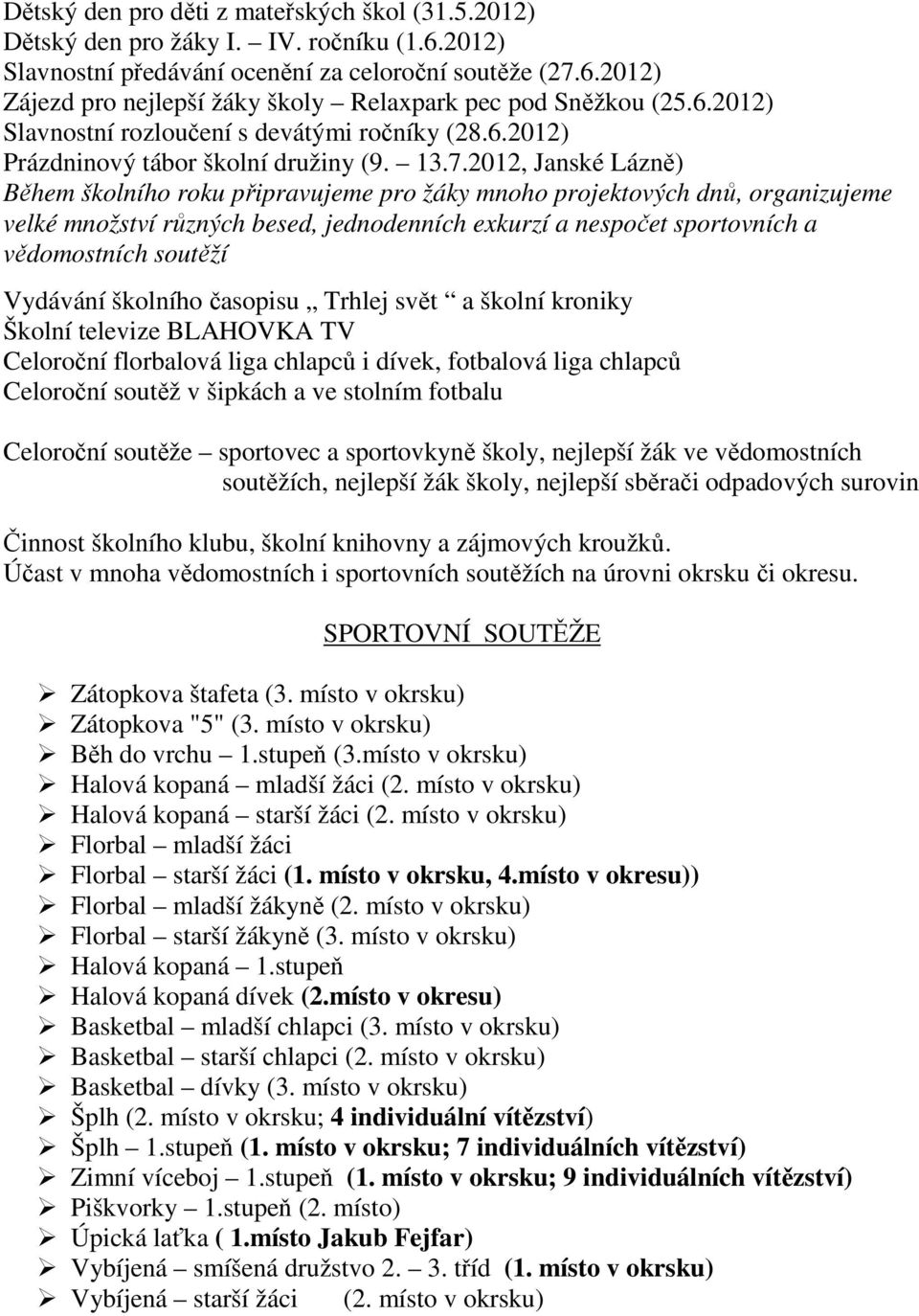 2012, Janské Lázně) Během školního roku připravujeme pro žáky mnoho projektových dnů, organizujeme velké množství různých besed, jednodenních exkurzí a nespočet sportovních a vědomostních soutěží