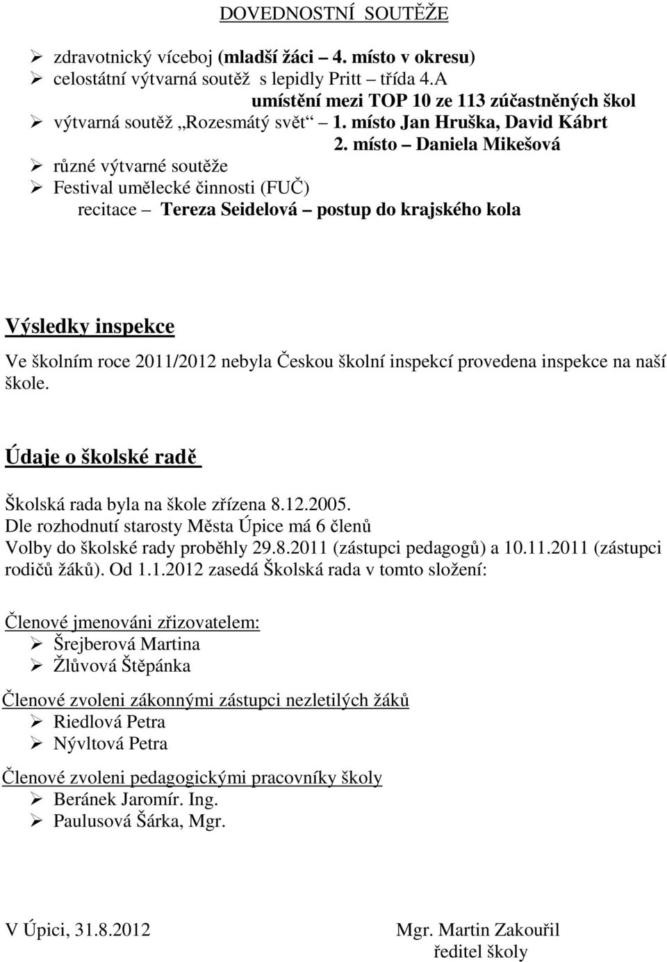 místo Daniela Mikešová různé výtvarné soutěže Festival umělecké činnosti (FUČ) recitace Tereza Seidelová postup do krajského kola Výsledky inspekce Ve školním roce 2011/2012 nebyla Českou školní