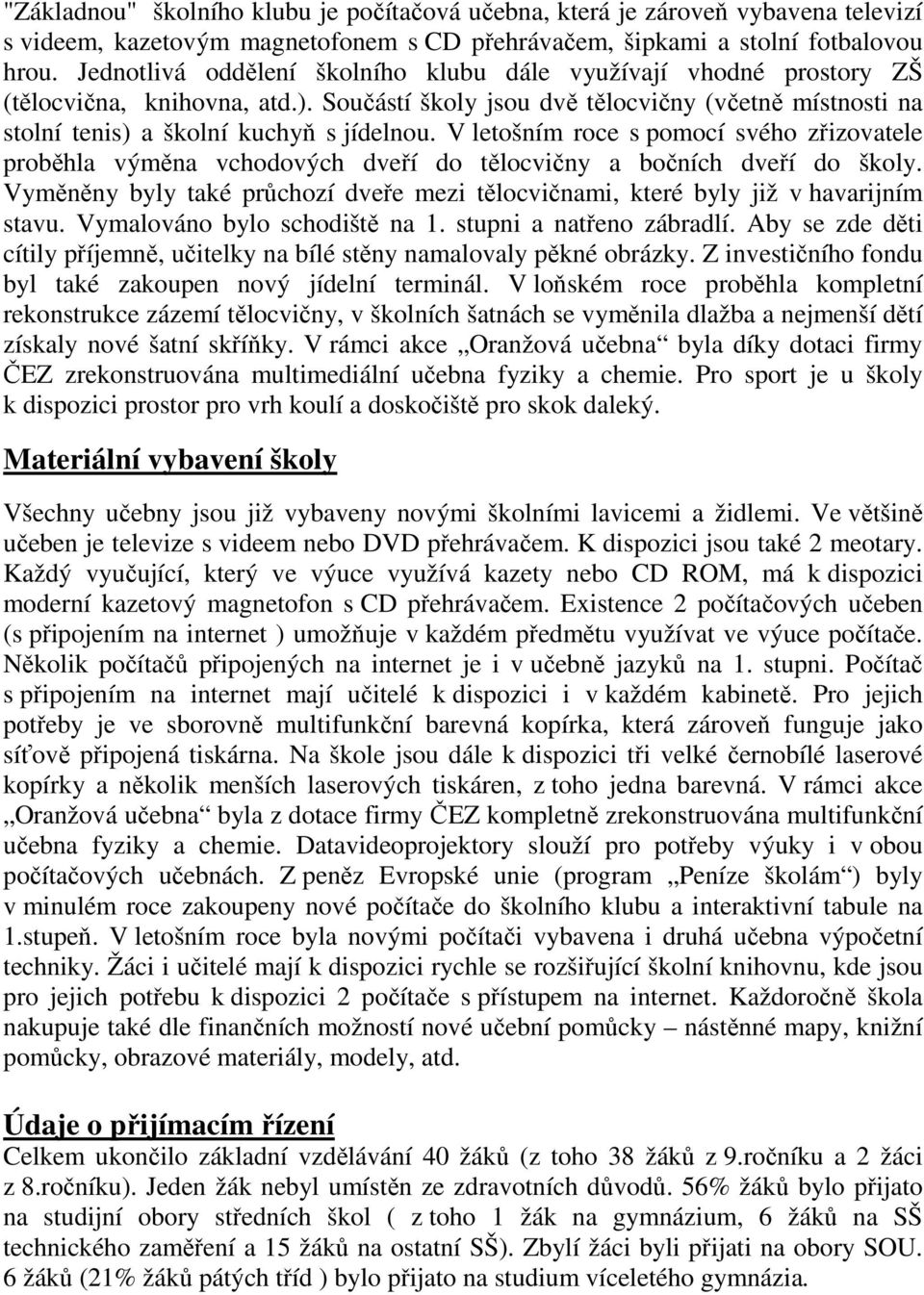 V letošním roce s pomocí svého zřizovatele proběhla výměna vchodových dveří do tělocvičny a bočních dveří do školy.