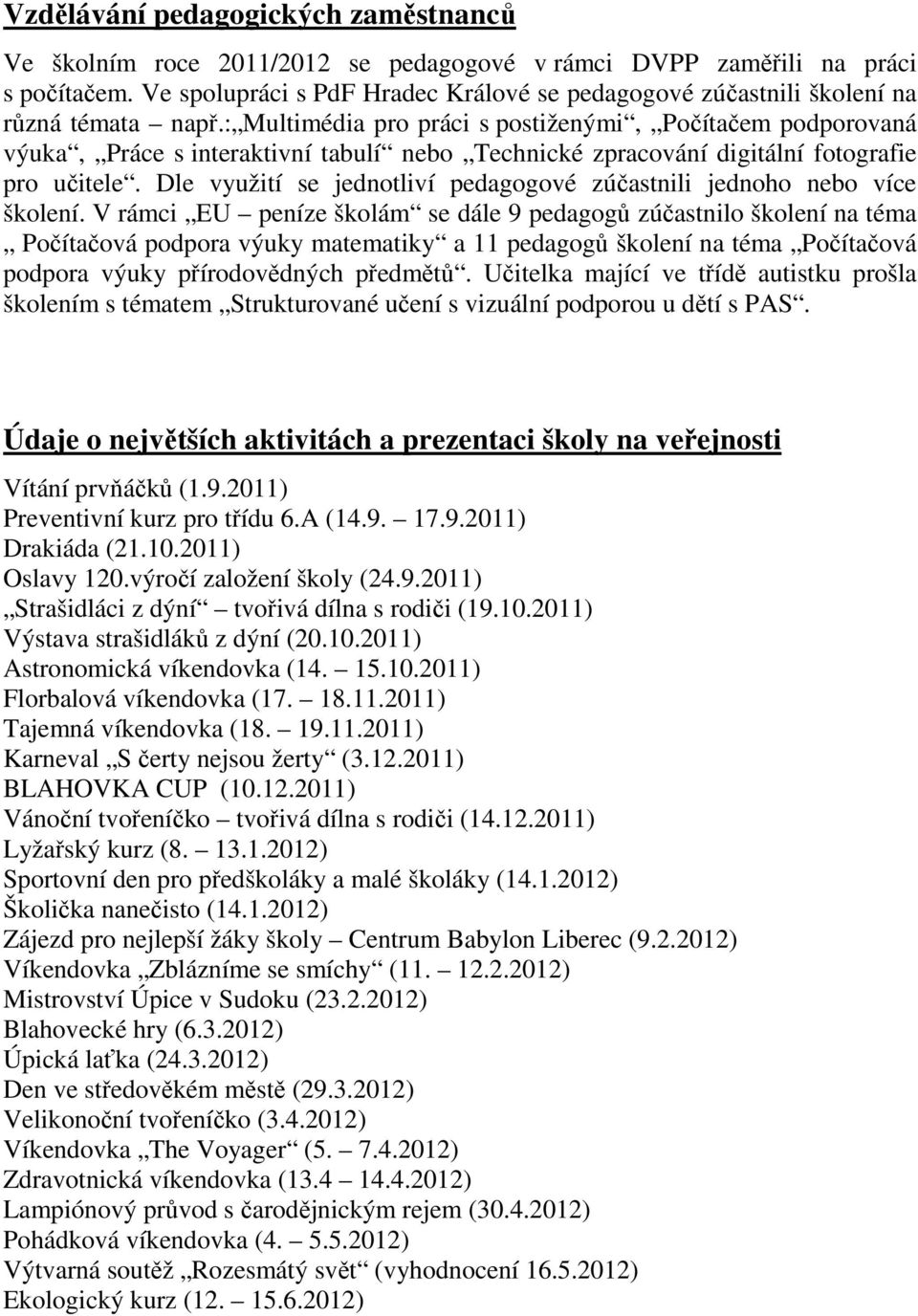 : Multimédia pro práci s postiženými, Počítačem podporovaná výuka, Práce s interaktivní tabulí nebo Technické zpracování digitální fotografie pro učitele.