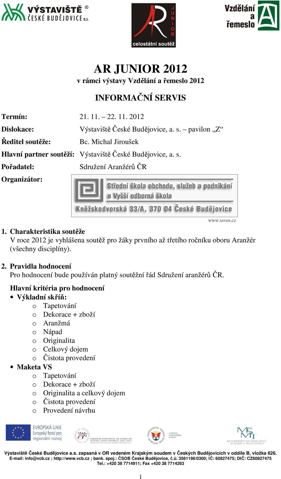 Charakteristika soutěže V roce 2012 je vyhlášena soutěž pro žáky prvního až třetího ročníku oboru Aranžér (všechny disciplíny). 2. Pravidla hodnocení Pro hodnocení bude používán platný soutěžní řád Sdružení aranžérů ČR.