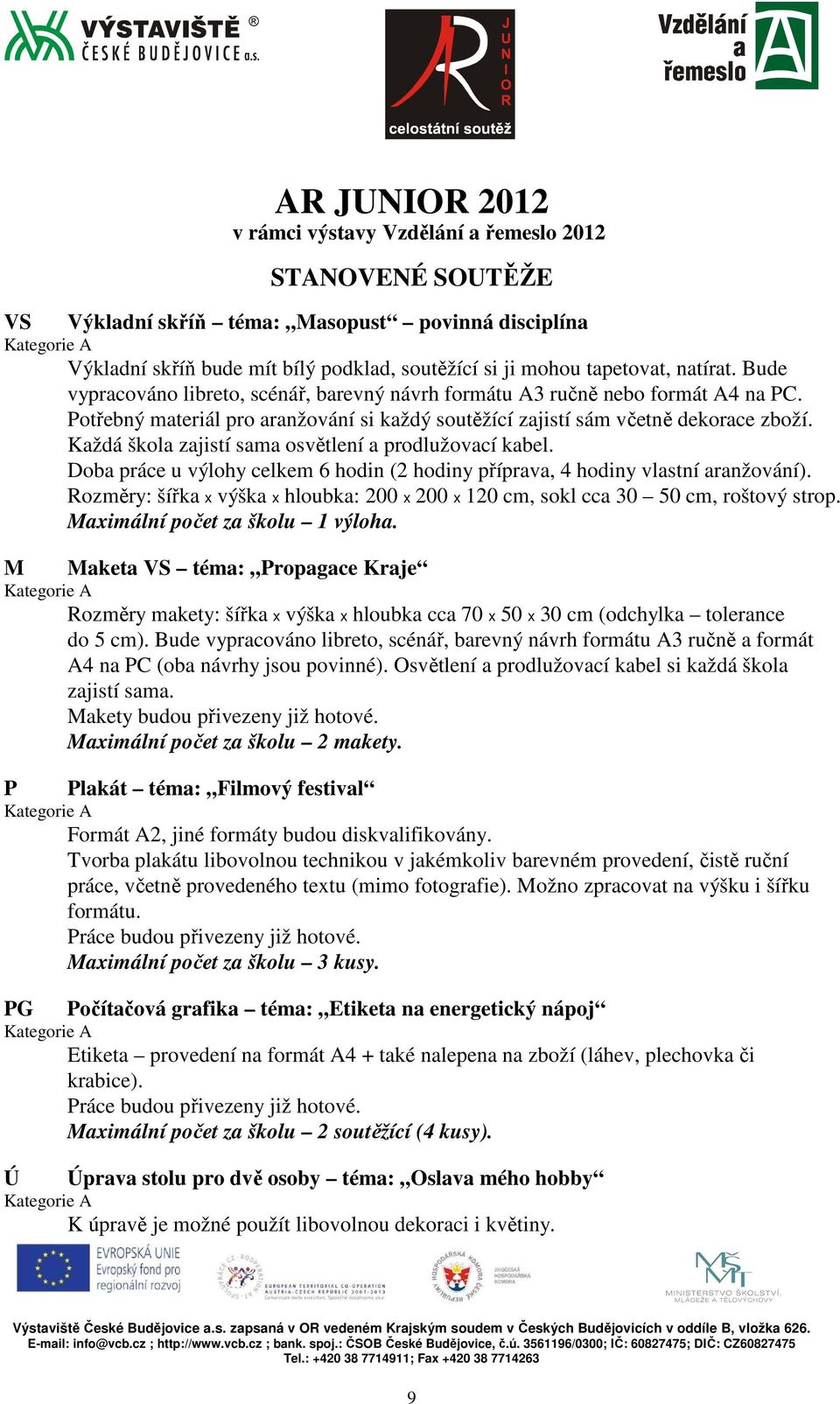 Každá škola zajistí sama osvětlení a prodlužovací kabel. Doba práce u výlohy celkem 6 hodin (2 hodiny příprava, 4 hodiny vlastní aranžování).