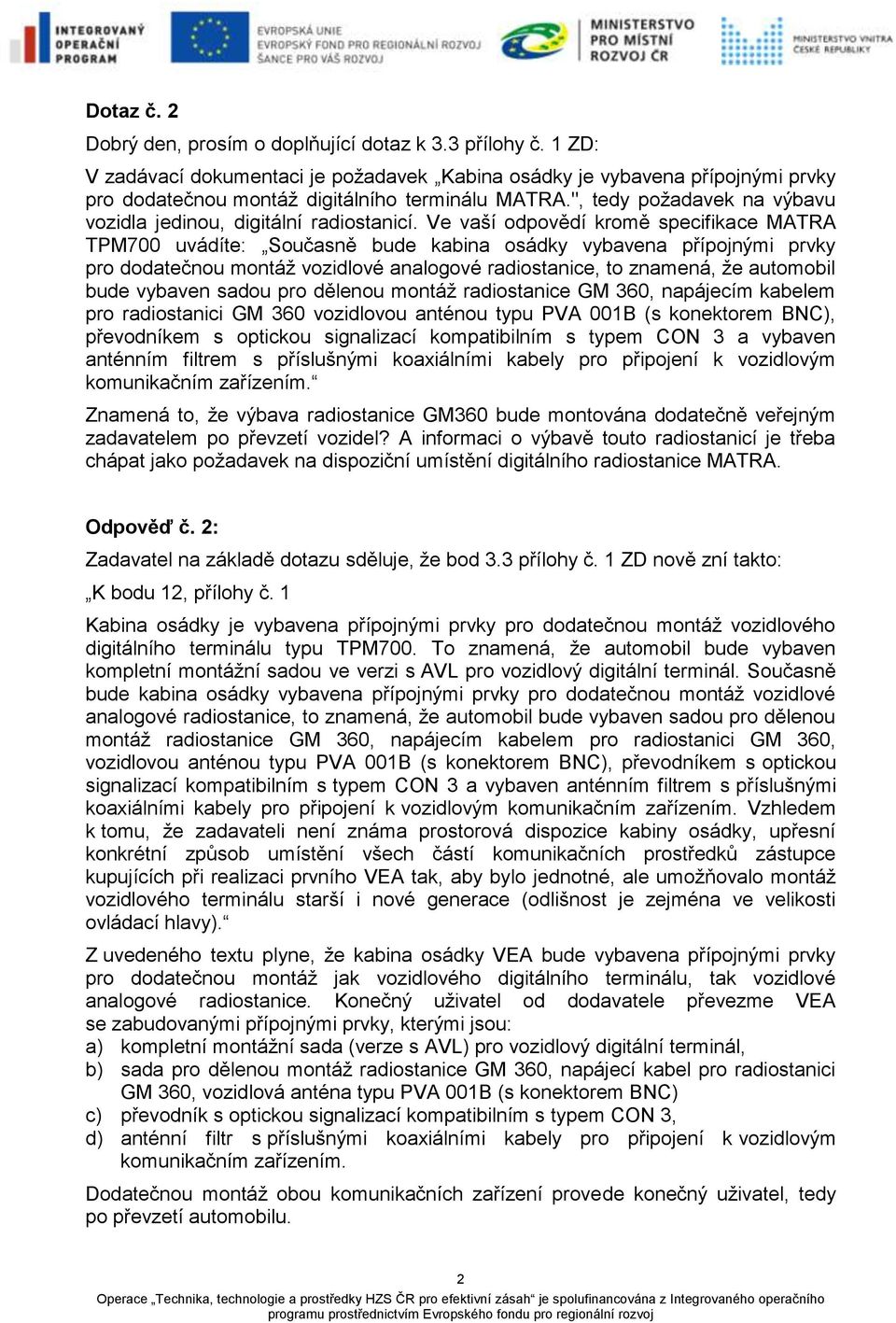 Ve vaší odpovědí kromě specifikace MATRA TPM700 uvádíte: Současně bude kabina osádky vybavena přípojnými prvky pro dodatečnou montáž vozidlové analogové radiostanice, to znamená, že automobil bude