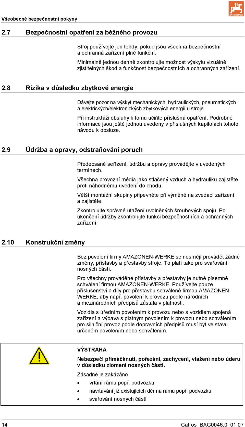 8 Rizika v důsledku zbytkové energie Dávejte pozor na výskyt mechanických, hydraulických, pneumatických a elektrických/elektronických zbytkových energií u stroje.