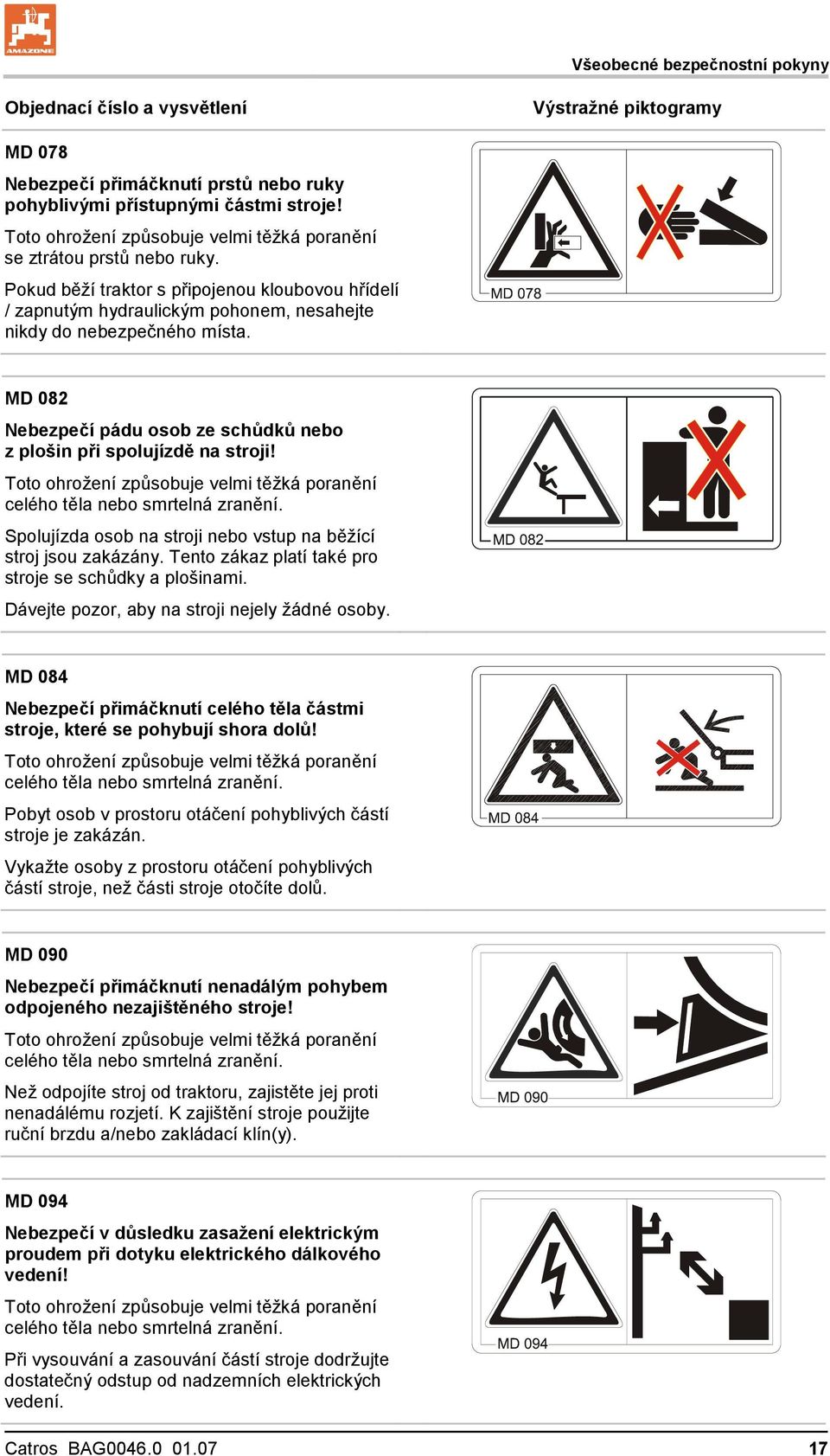 MD 082 Nebezpečí pádu osob ze schůdků nebo z plošin při spolujízdě na stroji! Toto ohrožení způsobuje velmi těžká poranění celého těla nebo smrtelná zranění.