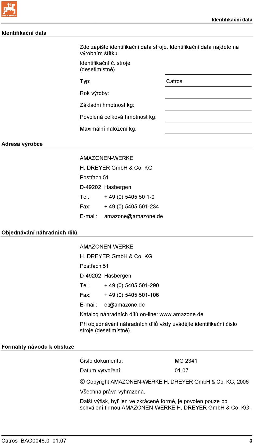 KG Postfach 51 D-49202 Hasbergen Tel.: + 49 (0) 5405 50 1-0 Fax: + 49 (0) 5405 501-234 E-mail: amazone@amazone.de Objednávání náhradních dílů AMAZONEN-WERKE H. DREYER GmbH & Co.
