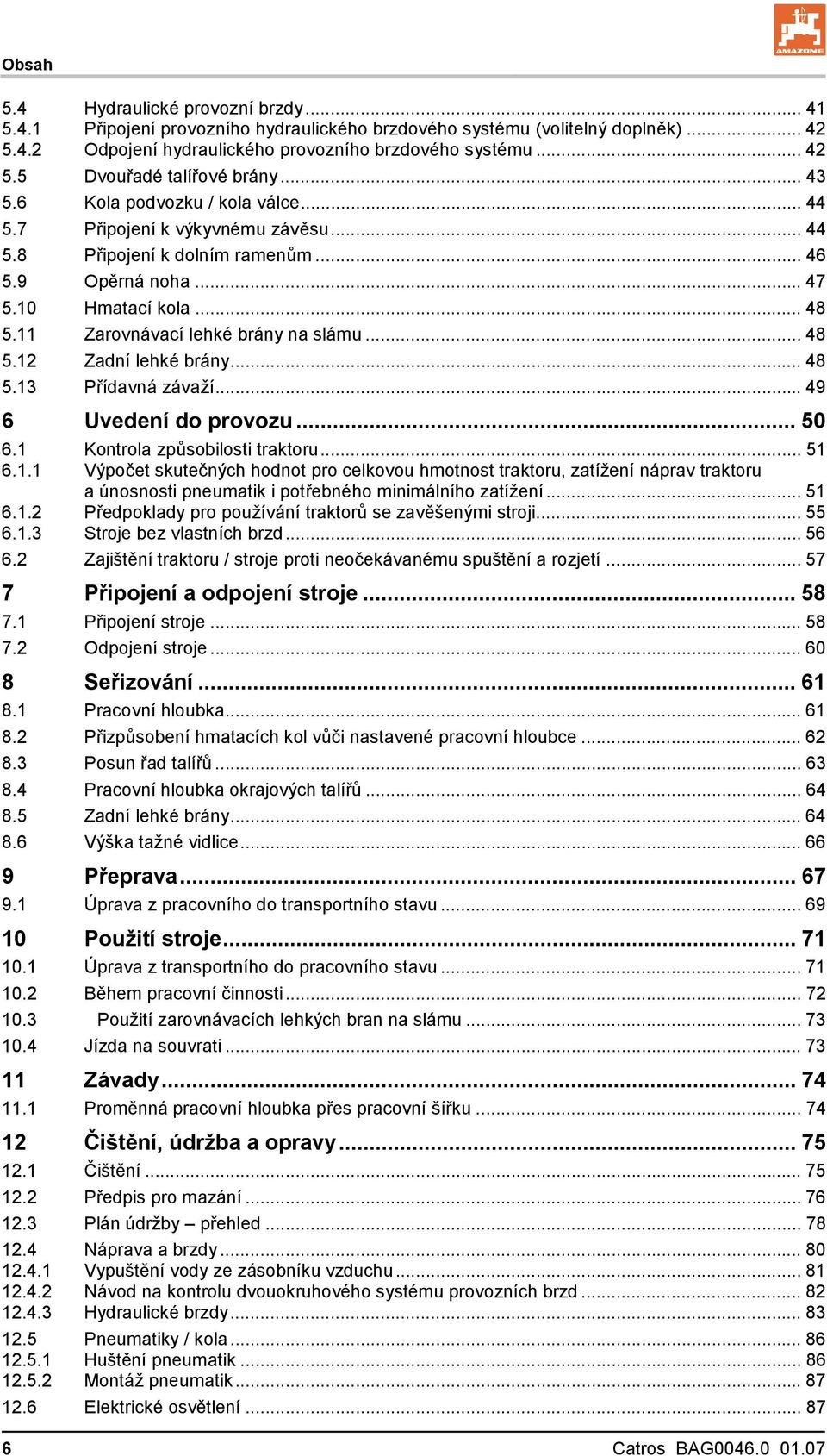 11 Zarovnávací lehké brány na slámu... 48 5.12 Zadní lehké brány... 48 5.13 Přídavná závaží... 49 6 Uvedení do provozu... 50 6.1 Kontrola způsobilosti traktoru... 51 6.1.1 Výpočet skutečných hodnot pro celkovou hmotnost traktoru, zatížení náprav traktoru a únosnosti pneumatik i potřebného minimálního zatížení.