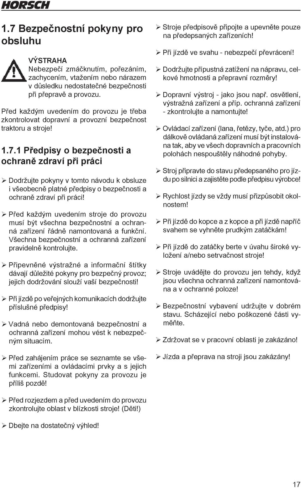 1 Předpisy o bezpečnosti a ochraně zdraví při práci ¾Dodržujte pokyny v tomto návodu k obsluze i všeobecně platné předpisy o bezpečnosti a ochraně zdraví při práci!