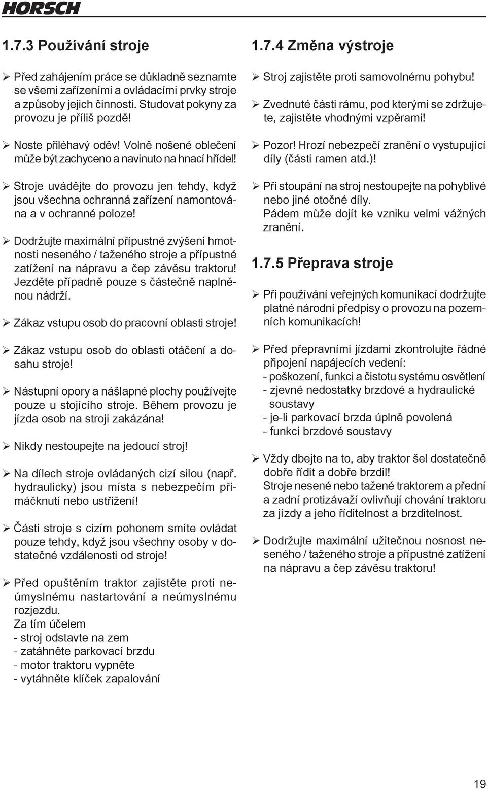 ¾Dodržujte maximální přípustné zvýšení hmotnosti neseného / taženého stroje a přípustné zatížení na nápravu a čep závěsu traktoru! Jezděte případně pouze s částečně naplněnou nádrží.