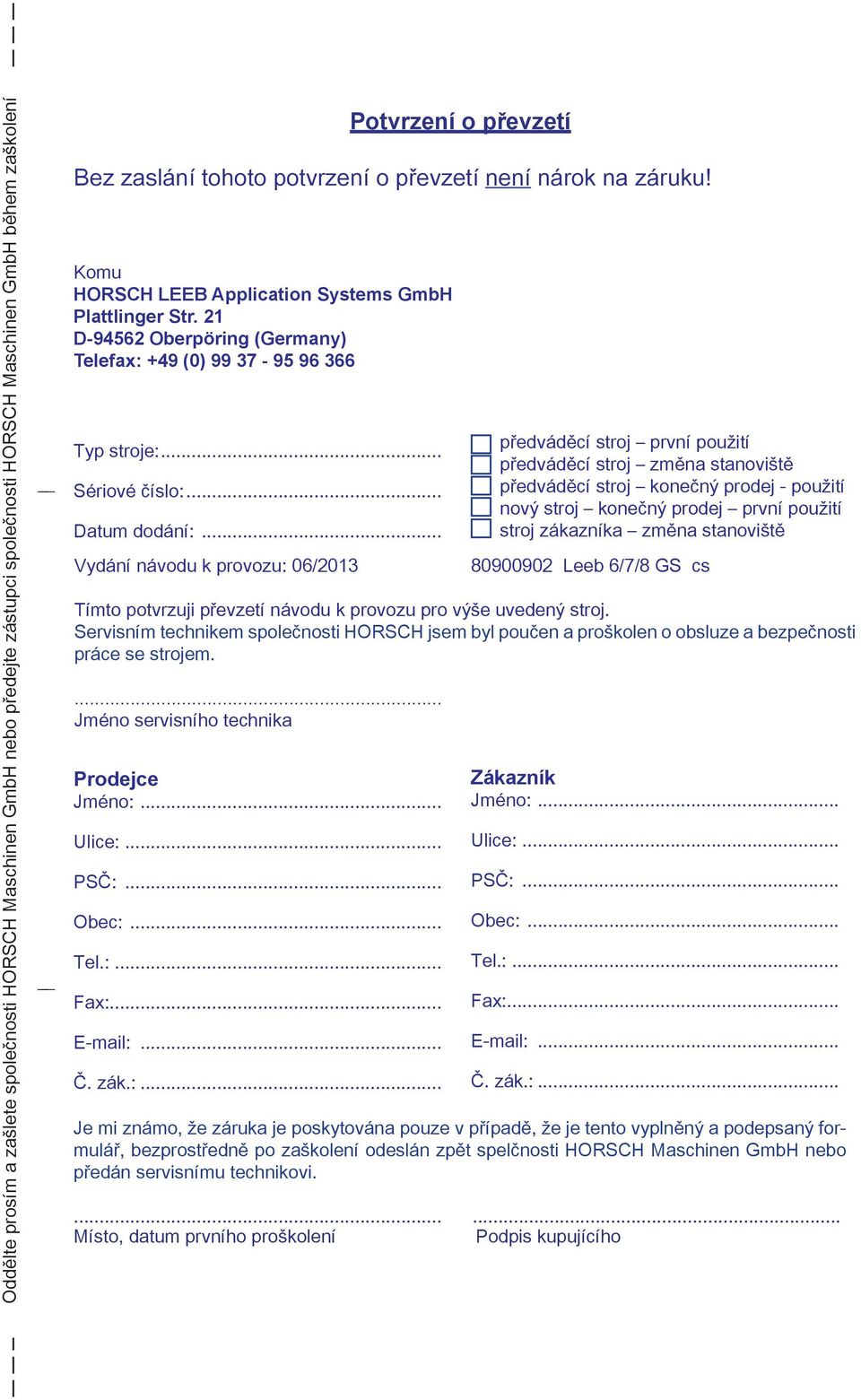 ... Jméno servisního technika Potvrzení o převzetí Bez zaslání tohoto potvrzení o převzetí není nárok na záruku! Komu HORSCH LEEB Application Systems GmbH Plattlinger Str.