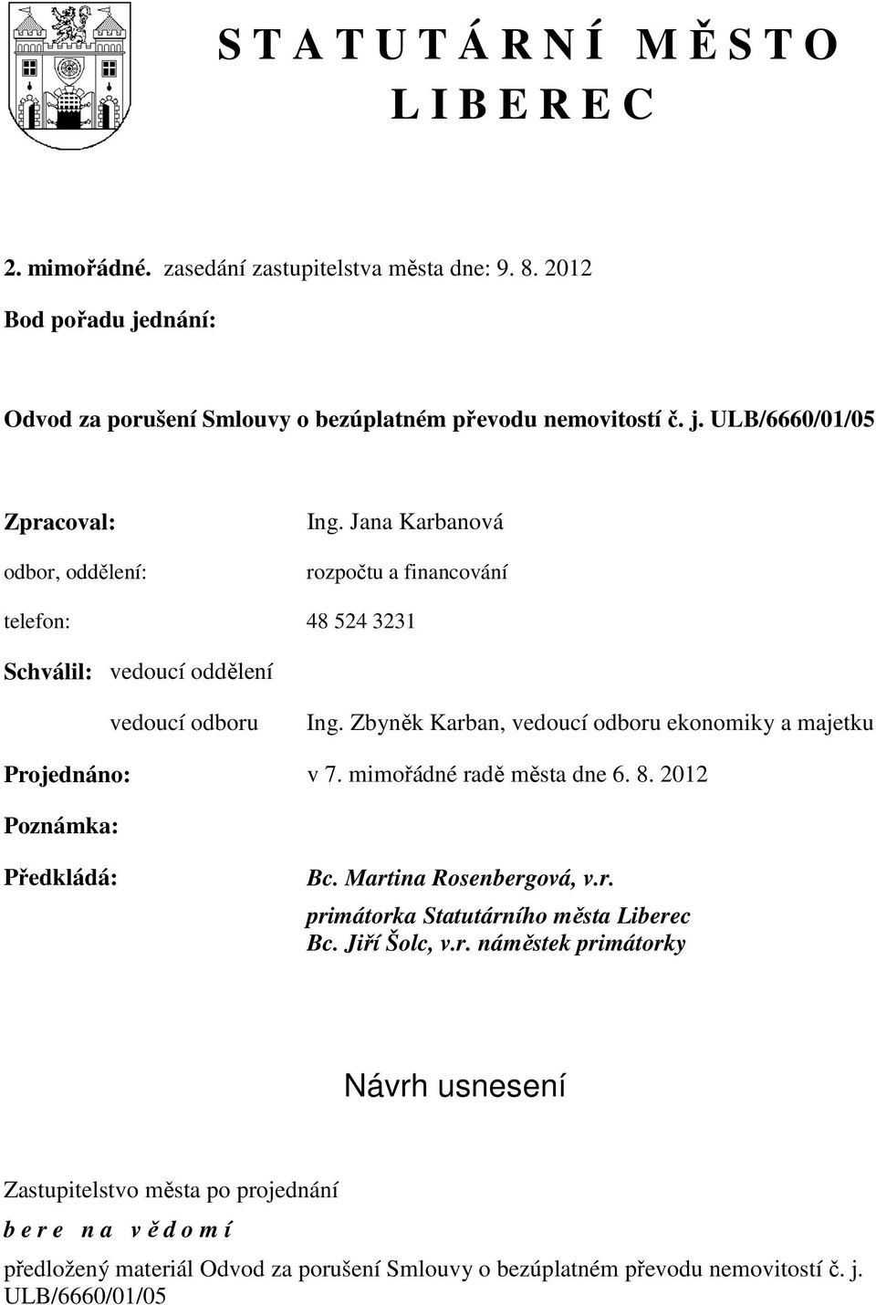 Zbyněk Karban, vedoucí odboru ekonomiky a majetku Projednáno: v 7. mimořádné radě města dne 6. 8. 2012 Poznámka: Předkládá: Bc. Martina Rosenbergová, v.r. primátorka Statutárního města Liberec Bc.