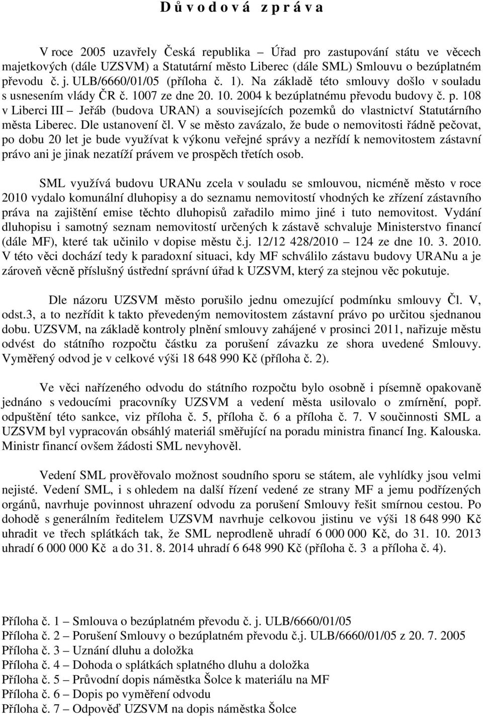 evodu budovy č. p. 108 v Liberci III Jeřáb (budova URAN) a souvisejících pozemků do vlastnictví Statutárního města Liberec. Dle ustanovení čl.