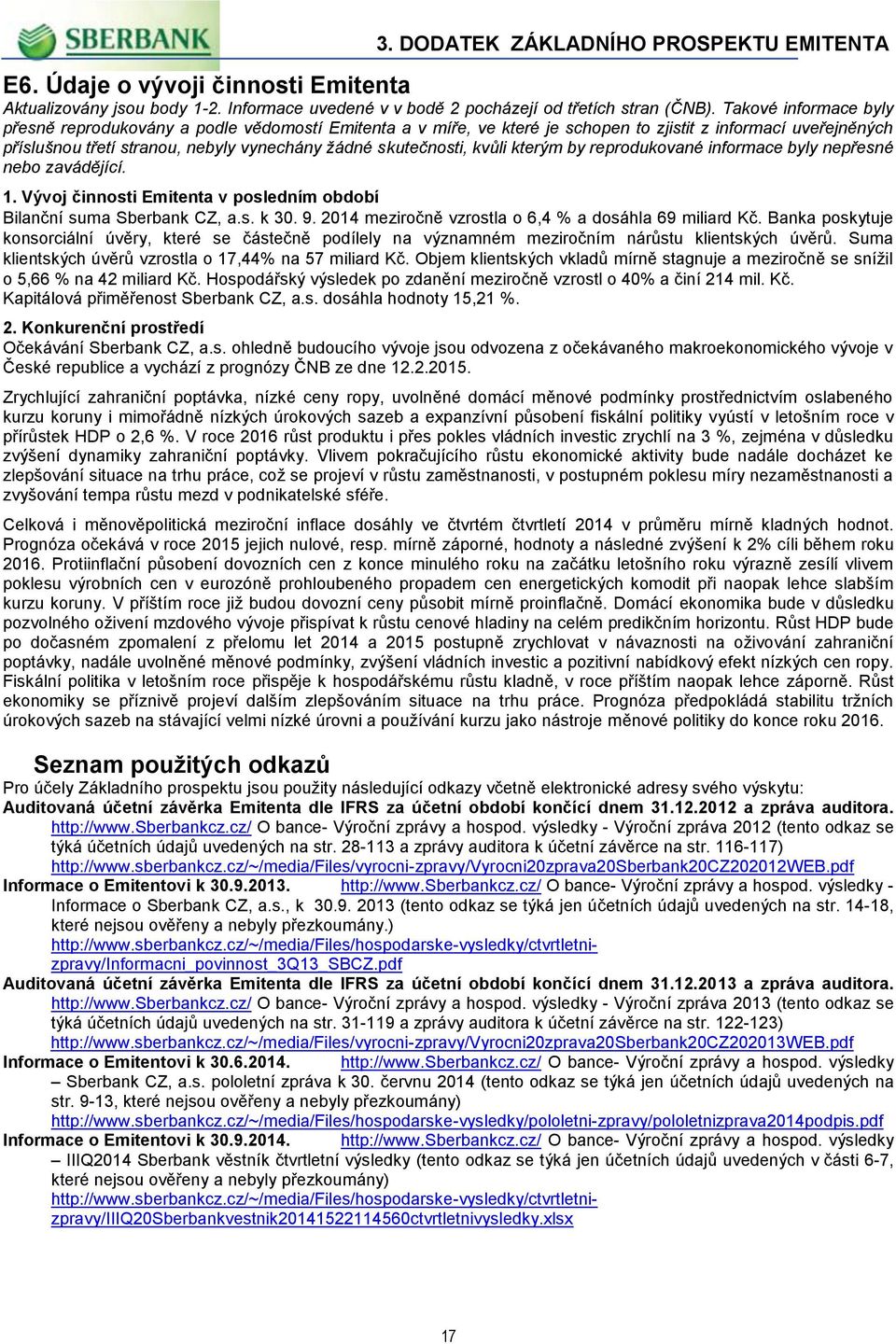 kvůli kterým by reprodukované informace byly nepřesné nebo zavádějící. 1. Vývoj činnosti Emitenta v posledním období Bilanční suma Sberbank CZ, a.s. k 30. 9.