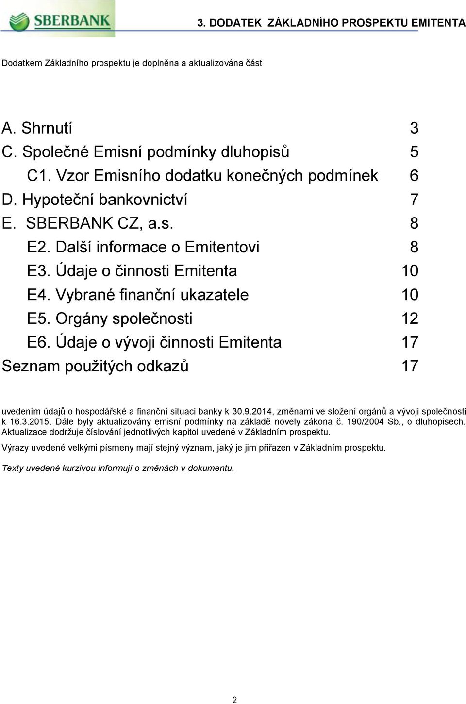 Údaje o vývoji činnosti Emitenta 17 Seznam použitých odkazů 17 uvedením údajů o hospodářské a finanční situaci banky k 30.9.2014, změnami ve složení orgánů a vývoji společnosti k 16.3.2015.