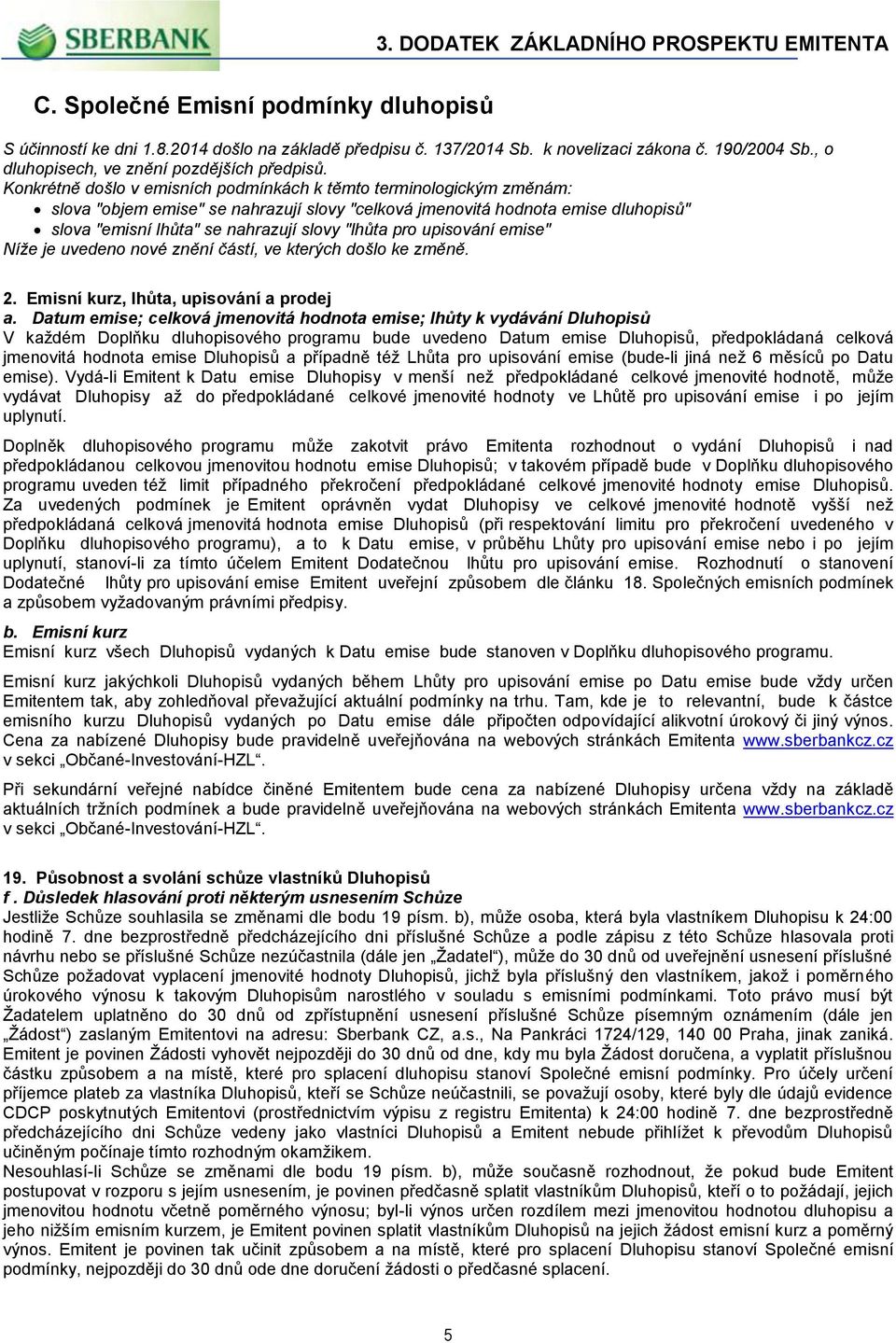 pro upisování emise" Níže je uvedeno nové znění částí, ve kterých došlo ke změně. 2. Emisní kurz, lhůta, upisování a prodej a.