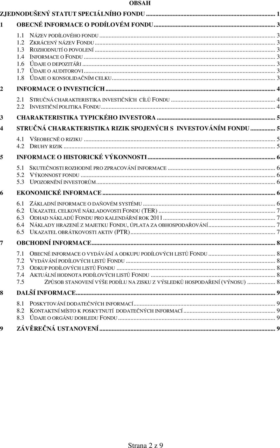 .. 4 3 CHARAKTERISTIKA TYPICKÉHO INVESTORA... 5 4 STRUČNÁ CHARAKTERISTIKA RIZIK SPOJENÝCH S INVESTOVÁNÍM FONDU... 5 4.1 VŠEOBECNĚ O RIZIKU... 5 4.2 DRUHY RIZIK... 5 5 INFORMACE O HISTORICKÉ VÝKONNOSTI.