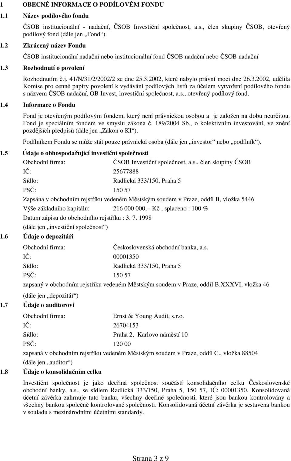 s., otevřený podílový fond. 1.4 Informace o Fondu Fond je otevřeným podílovým fondem, který není právnickou osobou a je založen na dobu neurčitou. Fond je speciálním fondem ve smyslu zákona č.