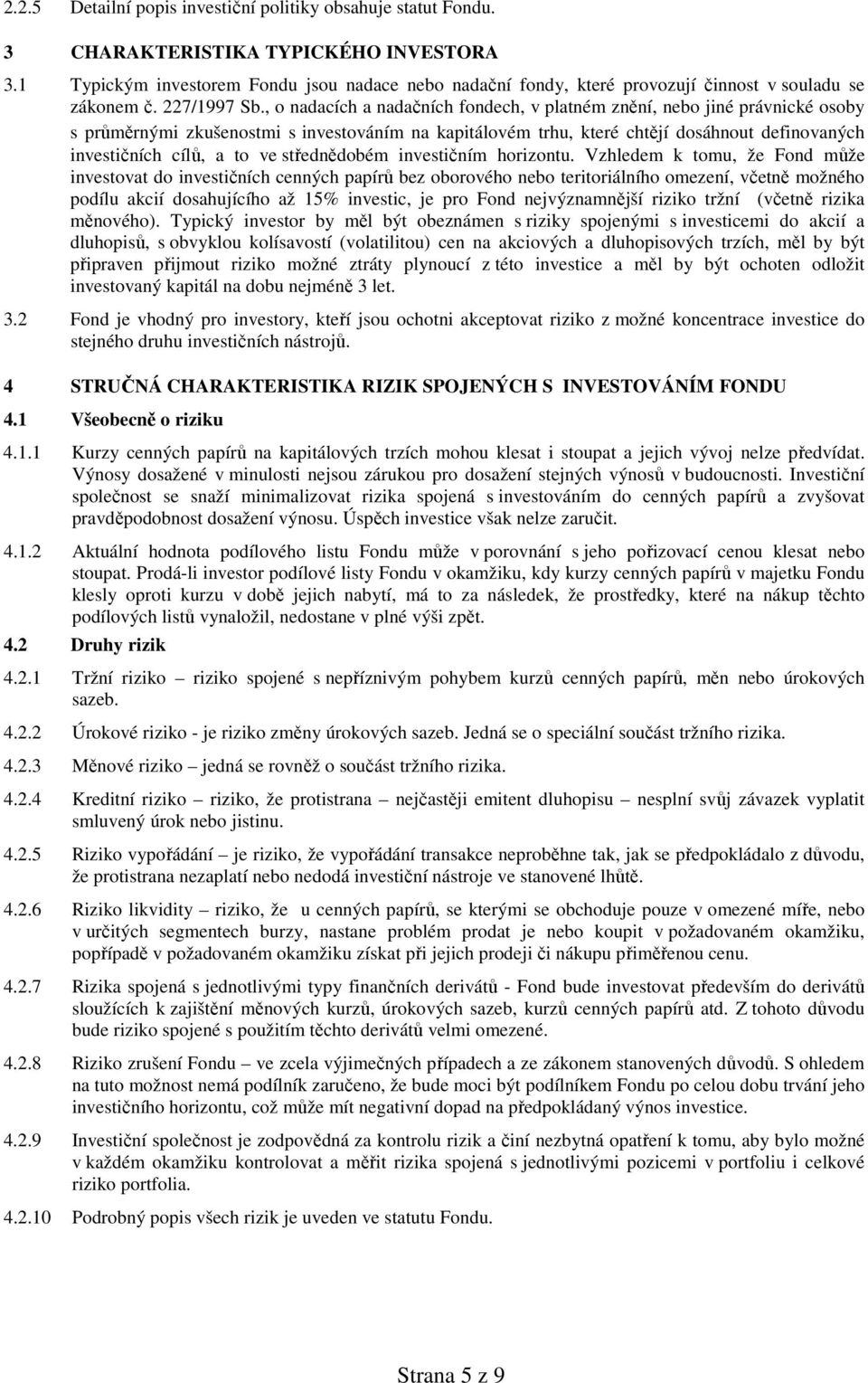 , o nadacích a nadačních fondech, v platném znění, nebo jiné právnické osoby s průměrnými zkušenostmi s investováním na kapitálovém trhu, které chtějí dosáhnout definovaných investičních cílů, a to
